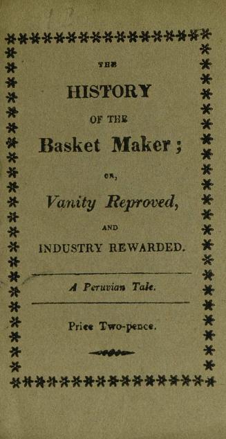 The history of the basket maker, or, Vanity reproved, and industry rewarded : a Peruvian tale.