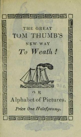 The great Tom Thumb's new way to wealth, or, His curious and extraordinary alphabet of pictures