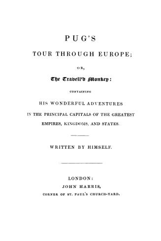 Pug's tour through Europe, or, The travell'd monkey : containing his wonderful adventures in the principal capitals of the greatest empires, kingdoms, and states
