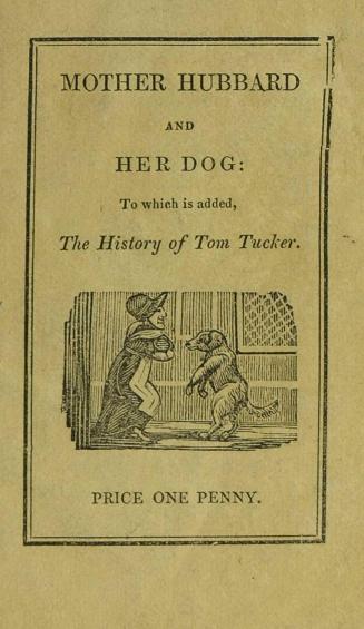 Mother Hubbard and her dog : to which is added, The history of Tom Tucker
