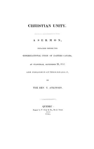 Christian unity. : A sermon, preached before the Congregational Union of Eastern Canada, at Stanstead, September 21, 1842. And published at their request