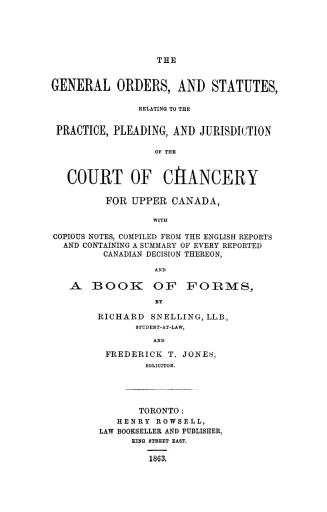 The general orders, and statutes, relating to the practice, pleading, and jurisdiction of the Court of Chancery for Upper Canada, with copious notes, (...)