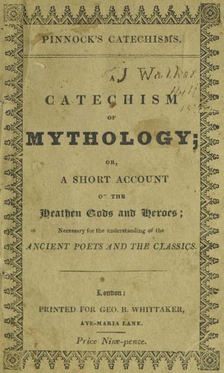 A catechism of mythology : being a compendious history of the heathen gods and heroes necessary for the understanding of the ancient poets and the classics