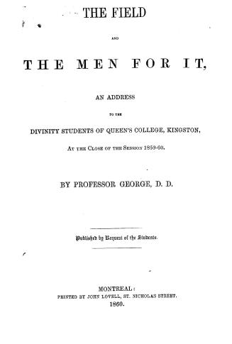 The field and the men for it, an address to the divinity students of Queen's College, Kingston, at the close of the session 1859-60. Published by request of the students