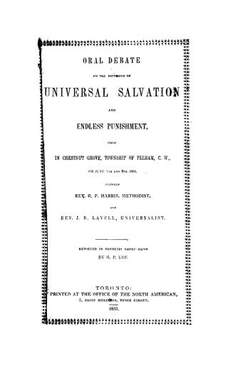 Oral debate on the doctrines of universal salvation and endless punishment, held in Chestnut Grove, Township of Pelham, C.W., on June 7th and 8th, 185(...)