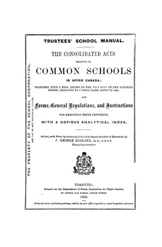 Trustees' school manual. The consolidated acts relating to common schools in Upper Canada, together with a full digest of the decisions of the Superio(...)