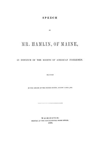 Speech of Mr. Hamlin, of Maine, in defence of the rights of American fishermen. Delivered in the Senate of the United States, August 3, and 5 1852