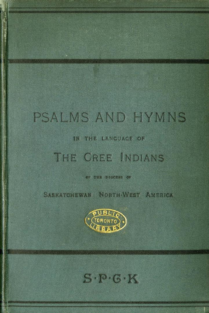 Psalms and hymns in the language of the Cree Indians of the diocese of Saskatchewan, northwest America