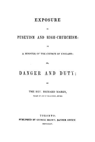 Exposure of Puseyism and high-churchism, by a minister of the Church of England, or, Danger and duty