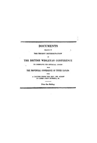 Documents relating to the recent determination of the British Wesleyan Conference to dissolve its official union with the provincial conference of Upp(...)