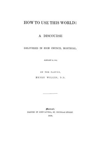 How to use this world : a discourse delivered in Zion Church, Montreal, January 16, 1859