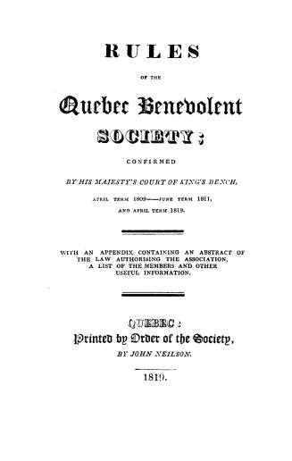 Rules of the Quebec Benevolent Society, confirmed by His Majesty's Court of King's Bench, April term 1809-June term 1811, and April tern 1819. With an(...)
