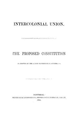 Intercolonial union. The proposed constitution as adopted by the Quebec Conference in October, 1864