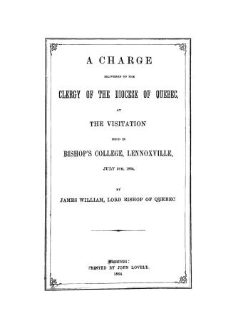 A charge delivered to the clergy of the Diocese of Quebec, at the visitation held in Bishop's College, Lennoxville, July 5th, 1864