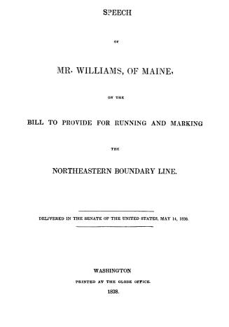 Speech of Mr. Williams, of Maine, on the bill to provide for running and marking the northeastern boundary line. Delivered in the Senate of the United States, May 14, 1838