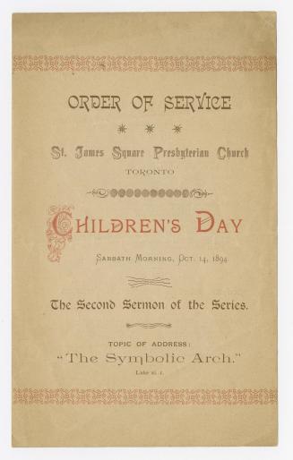 Order of service, St. James Square Presbyterian Church, Toronto : children's day, Sabbath morning, Oct. 14, 1894, the second sermon of the series : topic of address, "The Symbolic Arch", Luke xi. I