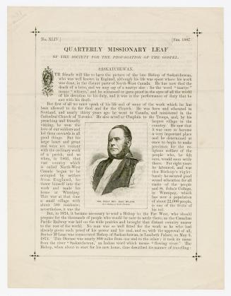 Quarterly missionary leaf of the Society for the Propagation of the Gospel, no. XLIV, Feb. 1887 : our friends will like to have the picture of the late Bishop of Saskatchewan, who was well known in England, although his life was spent where his work was done, in the distant parts of North-West Canada
