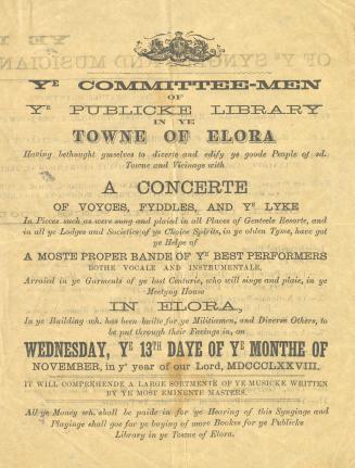 Ye committee-men of ye publicke library in ye town of Elora having bethought ymselves to diverte and edify ye good people of sd. towne and vicinage with a concerte of voyces, fyddles, and ye lyke
