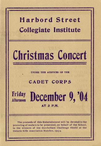 Harbord Street Collegiate Institute Christmas concert under the auspices of the Cadet Corps, Friday afternoon, December 9, '04 at 3 P.M.