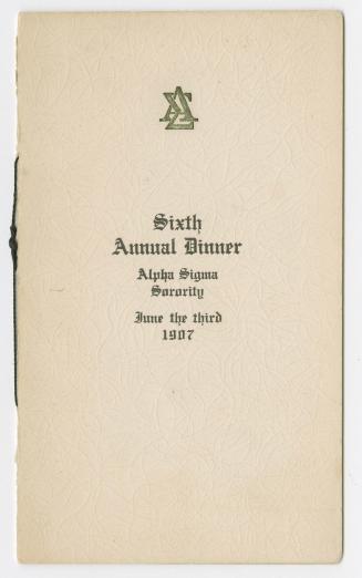 Sixth annual dinner : Alpha Sigma Sorority : June the third, 1907