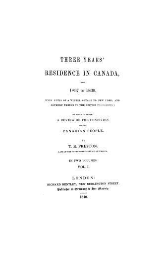 Three years' residence in Canada from 1837 to 1839, with notes of a winter voyage to New York, and journey thence to the British possessions, to which(...)