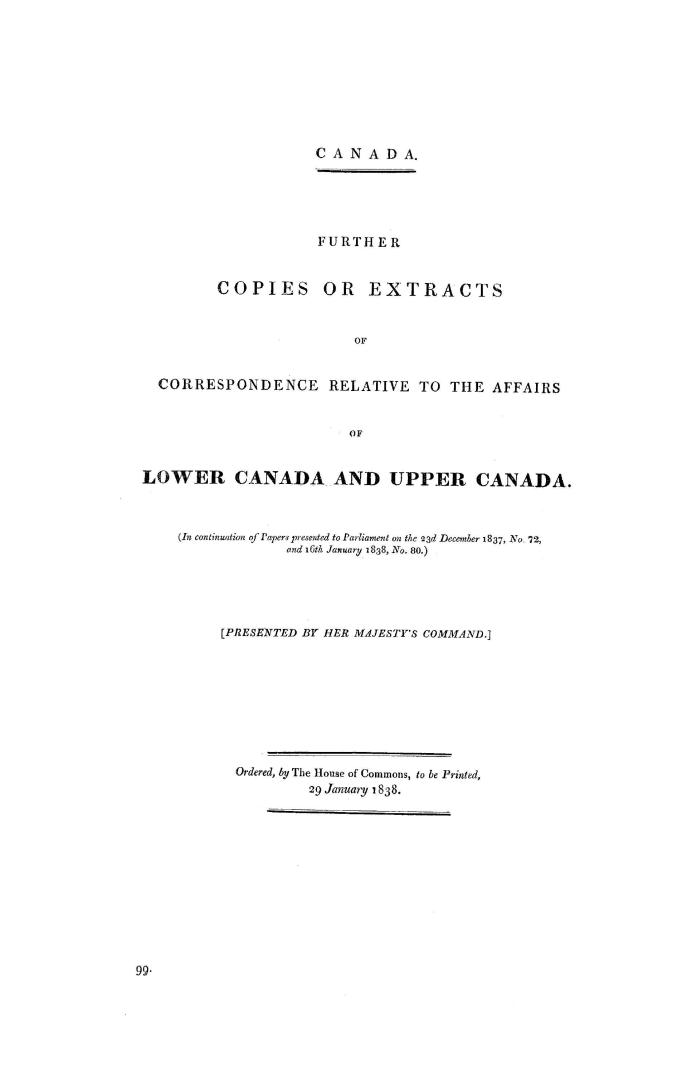 Canada, further copies of extracts of correspondence relative to the affairs of Lower Canada and Upper Canada (in continuation of papers presented to (...)