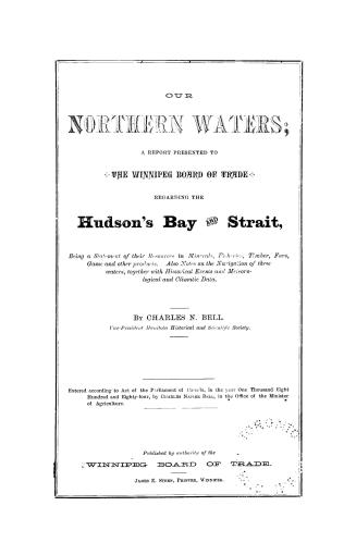 Our northern waters, a report presented to the Winnipeg Board of trade regarding the Hudson's Bay and Straits, being a statement of their resources in(...)