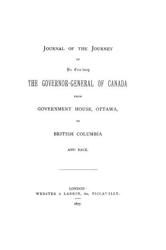 Journal of the journey of His Excellency the Governor-general of Canada from Government house, Ottawa, to British Columbia and back