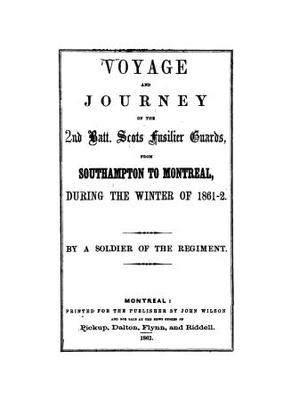 Voyage and journey of the 2nd. Batt. Scots Fusilier Guards, : from Southampton to Montreal, during the winter of 1861-2