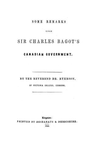 Some remarks upon Sir Charles Bagot's Canadian government