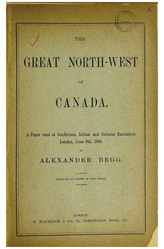 The great North-west of Canada, : a paper read at Conference, Indian and colonial exhibition, London, June 8th, 1886