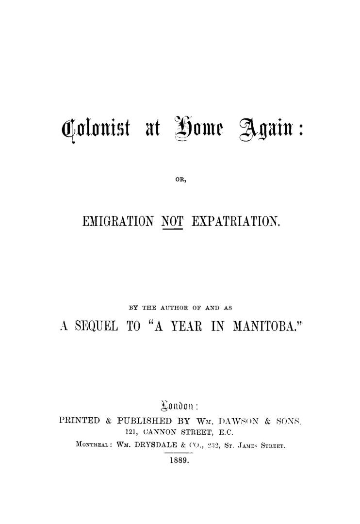 The colonist at home again : or, Emigration not expatriation, by the author of and as a sequel to ''A year in Manitoba''