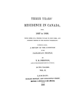 Three years' residence in Canada from 1837 to 1839, with notes of a winter voyage to New York, and journey thence to the British possessions, to which(...)