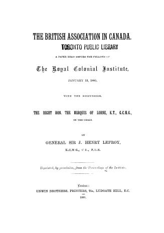 The British association in Canada, a paper read before the fellows of the Royal colonial institute, January 13, 1885, with the discussion