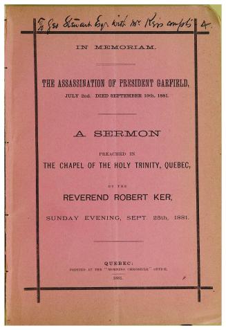 In memoriam, the assassination of President Garfield, July 2nd, died September 19th, 1881, a sermon preached in the chapel of the Holy Trinity, Quebec...Sunday evening, Sept. 25th, 1881