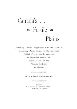Canada's fertile plains, containing certain suggestions with the view of awakening public interest in the important subject of a systematic movement o(...)