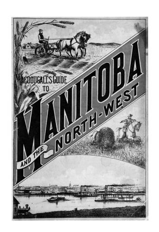 Guide to Manitoba and the North-west, a concise compendium of valuable information, containing the latest facts and figures of importance to the emigr(...)