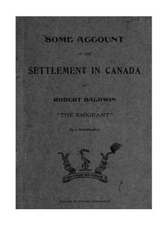 Some account of the settlement in Canada of Robert Baldwin, : ''The emigrant''.