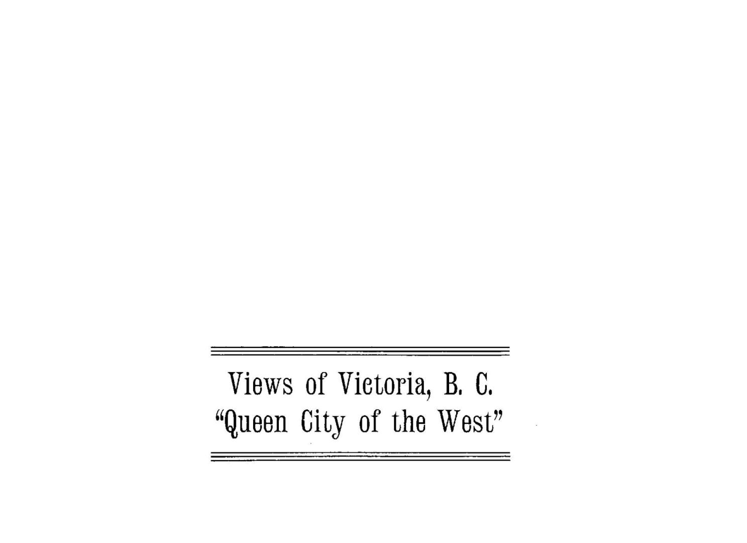 Views of Victoria, B.C. : ''queen city of the West''