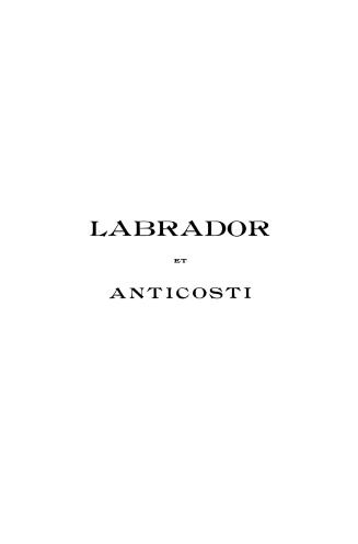 Labrador et Anticosti: journal de voyage, histoire, topographie, pêcheurs canadiens et acadiens, Indiens montagnais.