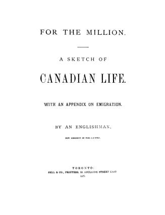 For the million : a sketch of Canadian life, with an appendix on emigration