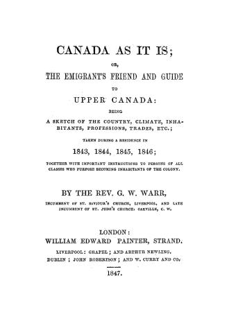 Canada as it is, or, The Emigrant's friend and guide to Upper Canada, being a sketch of the country, climate, inhabitants, professions, trades, etc., (...)