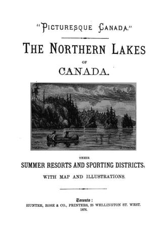 ''Picturesque Canada'', northern lakes guide to lakes Simcoe and Couchiching, the lakes of Muskoka, Georgian Bay and Great Manitoulin Channel and Lake Superior