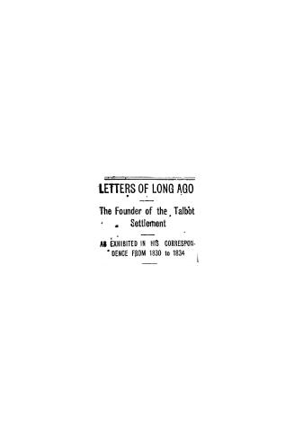 Letters of long ago, the founder of the Talbot settlement as exhibited in his correspondence from 1830 to 1834