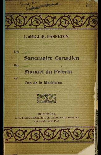 Un sanctuaire canadien, manuel du pélerin au sanctuaire du Cap de la Madeleine, suivi d'une neuvaine en l'honneur du trés saint rosaire