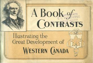 A book of contrasts illustrating the great development of western Canada
