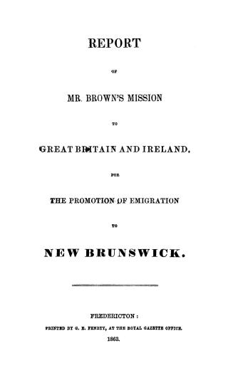 Report of Mr. Brown's mission to Great Britain and Ireland for the promotion of emigration to New Brunswick.