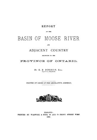 Report on the basin of Moose River and adjacent country belonging to the province of Ontario