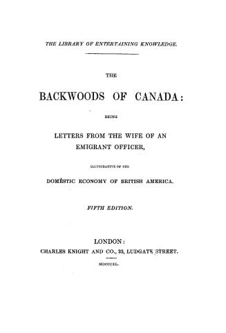 The backwoods of Canada: : being letters from the wife of an emigrant officer, illustrative of the domestic economy of British America