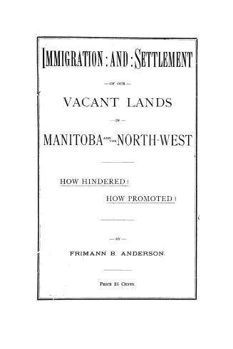 Immigration and settlement of our vacant lands in Manitoba and the North-west, how hindered! how promoted